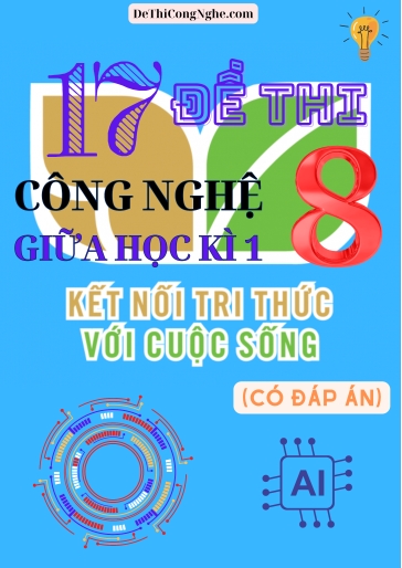 Bộ 17 Đề thi Công Nghệ Lớp 8 giữa Học Kì 1 Kết Nối Tri Thức (Có đáp án)