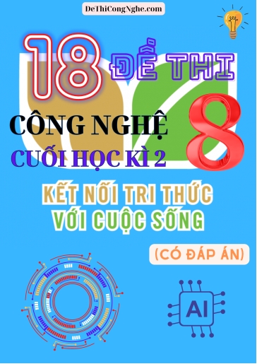 Bộ 18 Đề thi Công Nghệ Lớp 8 cuối Học Kì 2 Kết Nối Tri Thức (Có đáp án)