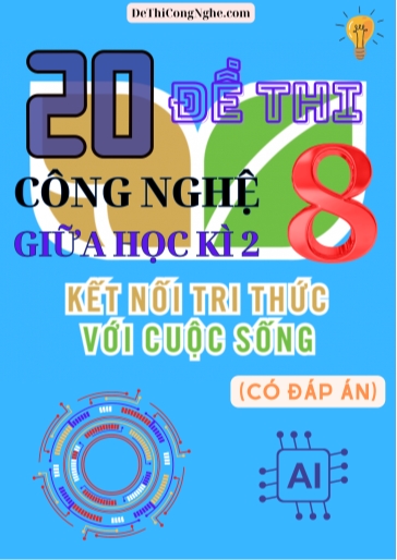 Bộ 20 Đề thi Công Nghệ Lớp 8 giữa Học Kì 2 Kết Nối Tri Thức (Có đáp án)