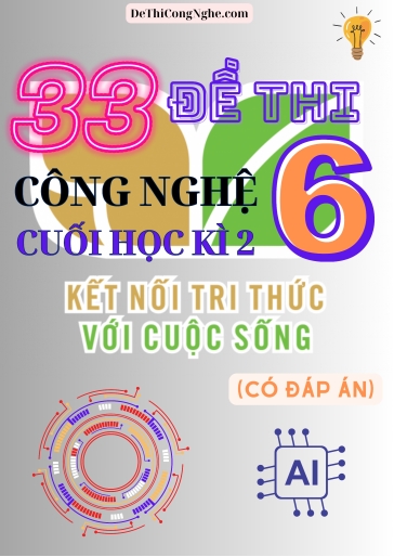 Bộ 33 Đề thi Công Nghệ Lớp 6 cuối Học Kì 2 Kết Nối Tri Thức (Có đáp án)