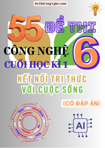 Bộ 55 Đề thi Công Nghệ Lớp 6 cuối Học Kì 1 Kết Nối Tri Thức (Có đáp án)