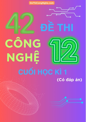 Bộ 42 Đề thi Công Nghệ Lớp 12 cuối Học Kì 1 (Có đáp án)