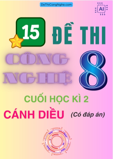 Bộ 15 Đề thi Công Nghệ Lớp 8 cuối Học Kì 2 Cánh diều (Có đáp án)