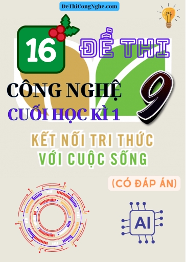 Bộ 16 Đề thi Công Nghệ Lớp 9 cuối Học Kì 1 Kết nối tri thức (Có đáp án)