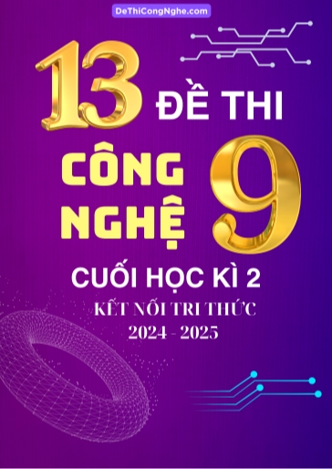 Bộ 13 Đề thi Công Nghệ 9 Kết Nối Tri Thức cuối Kì 2 năm học 2024-2025 (Có đáp án)