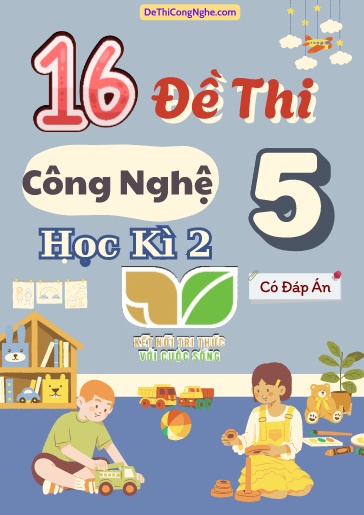 Bộ 16 Đề thi Công nghệ 5 Kết Nối Tri Thức học kì 2 (Có đáp án)