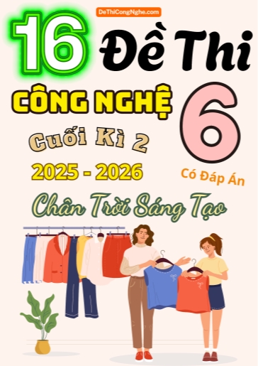 Bộ 16 Đề thi cuối Kì 2 Công nghệ 6 Chân Trời Sáng Tạo 2025-2026 (Có đáp án)