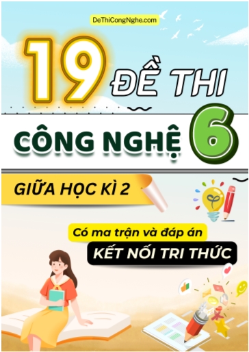 Bộ 19 Đề thi Công nghệ Lớp 6 giữa học kì 2 có ma trận và đáp án (Kết nối tri thức)