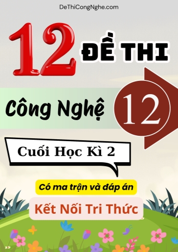 Bộ 12 Đề thi Công nghệ Lớp 12 cuối học kì 2 có ma trận và đáp án (Kết nối tri thức)