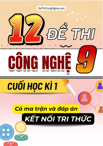 Bộ 12 Đề thi Công nghệ Lớp 9 cuối học kì 1 có ma trận và đáp án (Kết nối tri thức)
