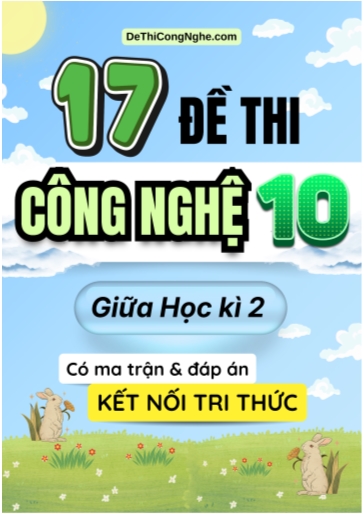 Bộ 17 Đề thi Công nghệ Lớp 10 giữa học kì 2 có ma trận và đáp án (Kết nối tri thức)